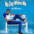 Mr. Wireless - No Dey Whine Me