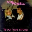 Is our love strong ( Tom Powell )