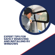 Expert Tips for Safely Removing and Installing RV Windows